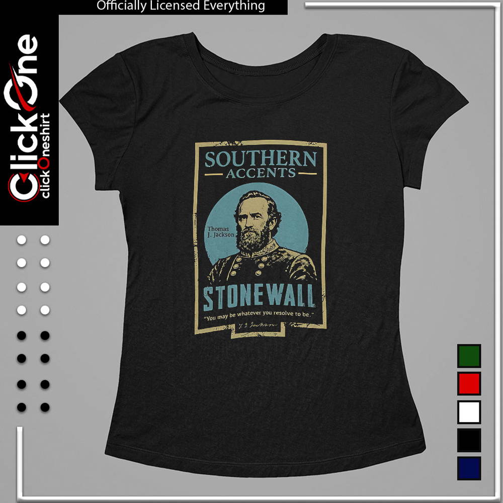 Thomas J Jackson Stonewall Southern Accents you may be whatever you resolve shirt