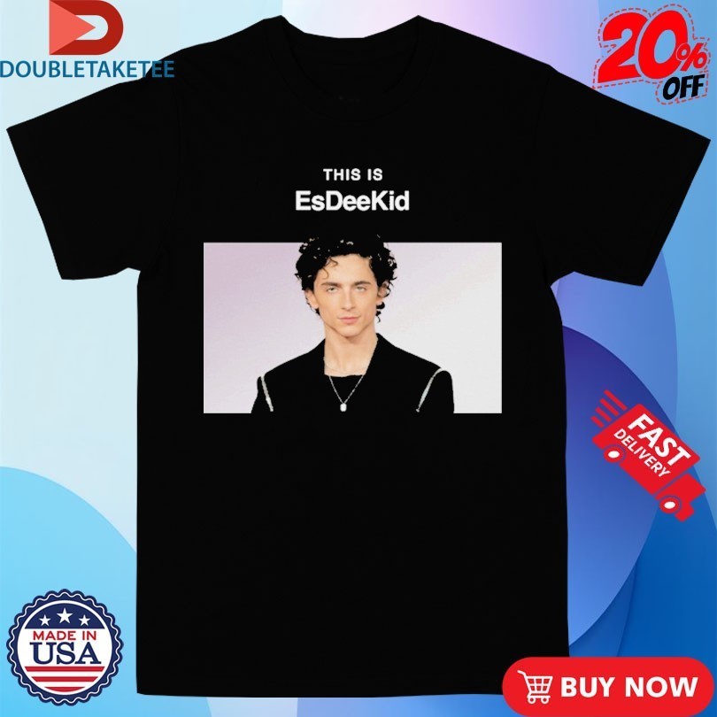 Timothée Chalamet This Is EsDeeKid Shirts