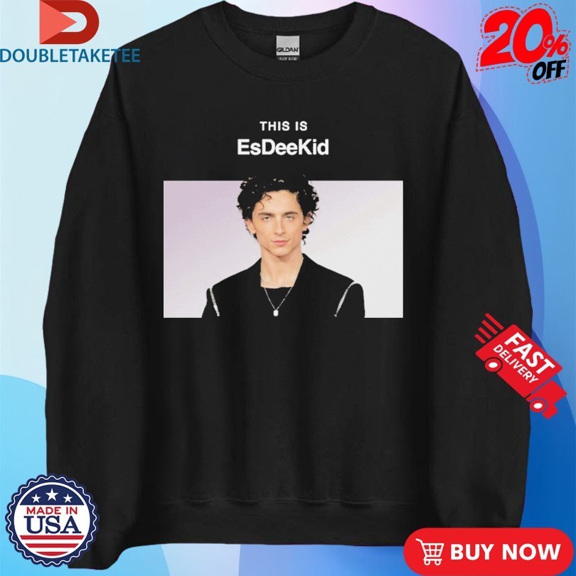 Timothée Chalamet This Is EsDeeKid Shirts