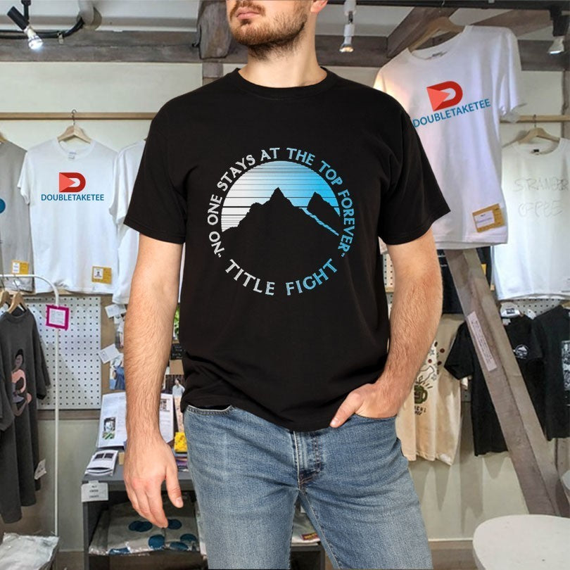 Title Fight No One Stays At The Top Forever Mountain Shirts