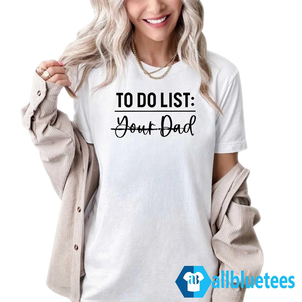 To Do List Your Dad Shirt