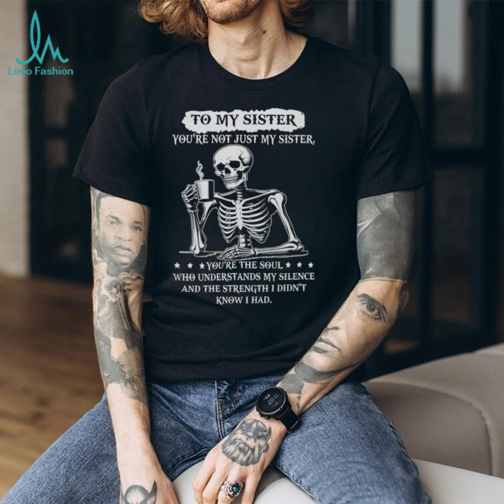 To My Sister Skeleton Drinking Coffee Soul Who Understands Silence T Shirt