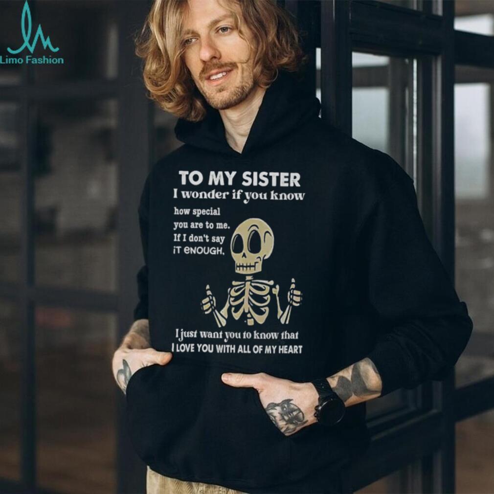 To My Sister Skeleton Thumbs Up I Love You Heartfelt Gift T Shirt