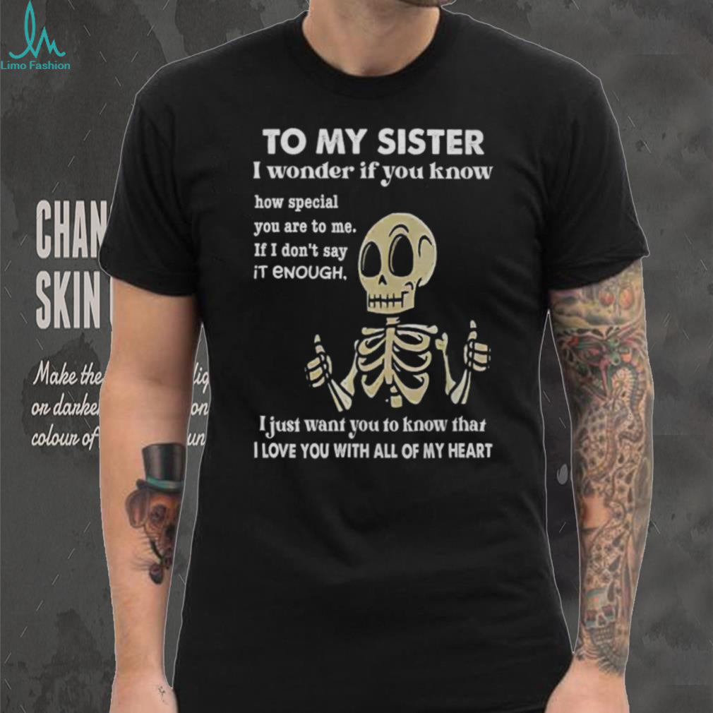 To My Sister Skeleton Thumbs Up I Love You Heartfelt Gift T Shirt