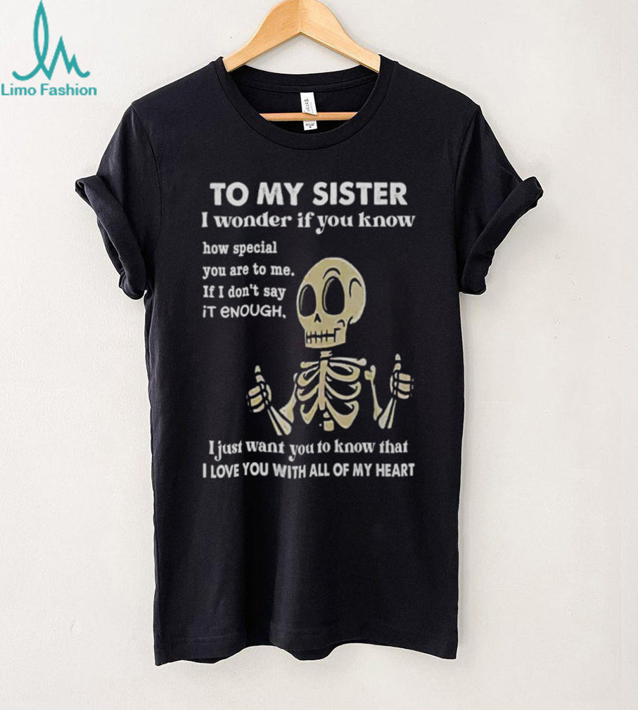 To My Sister Skeleton Thumbs Up I Love You Heartfelt Gift T Shirt