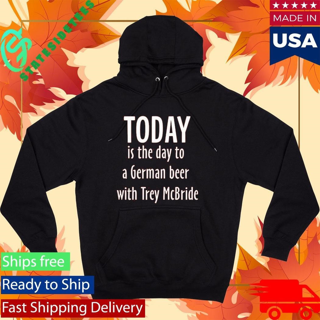 Today Is The Day To Drink A German Beer With Trey Mcbride Shirt