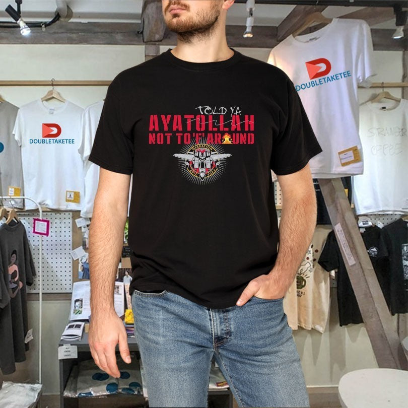 Told-Ya Ayatollah Not To F Around Aya Operation Opic Fury Shirts