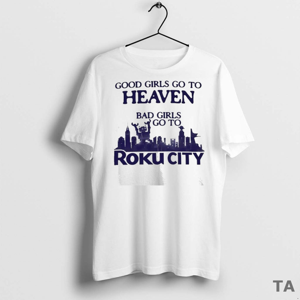 Top Good Girls Go To Heaven Bad Girls Go To Roku City T Shirt Sweater