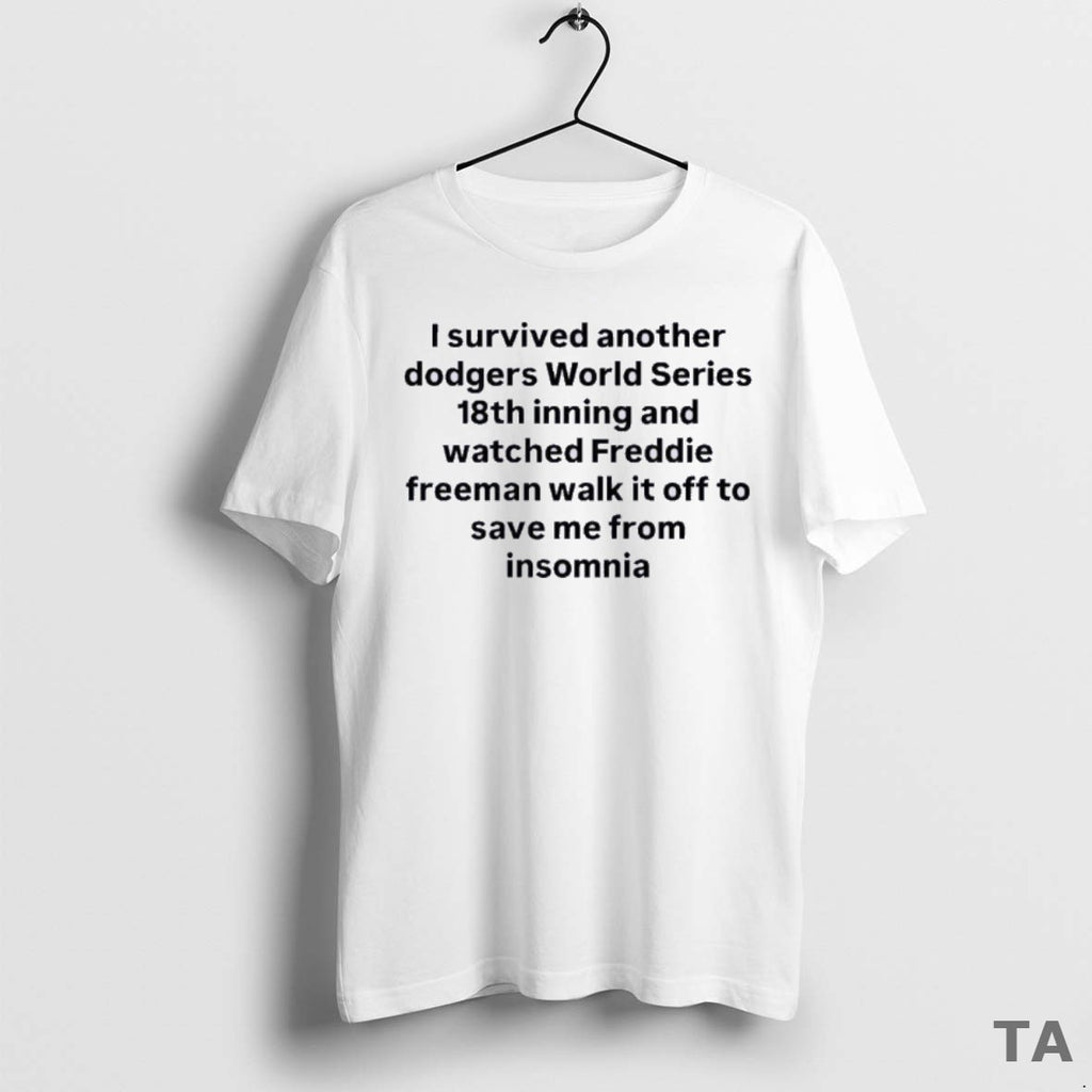Top I Survived Another Dodgers World Series 18th Inning And Watched Freddie Freeman Walk It T-Shirts, Hoodie, Sweatshirt