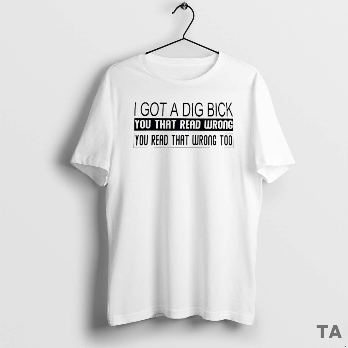 Top I Got A Dig Bick You That Read Wrong You Read That Wrong Too T-Shirts, Hoodie, Sweatshirt | InkNestWear.com