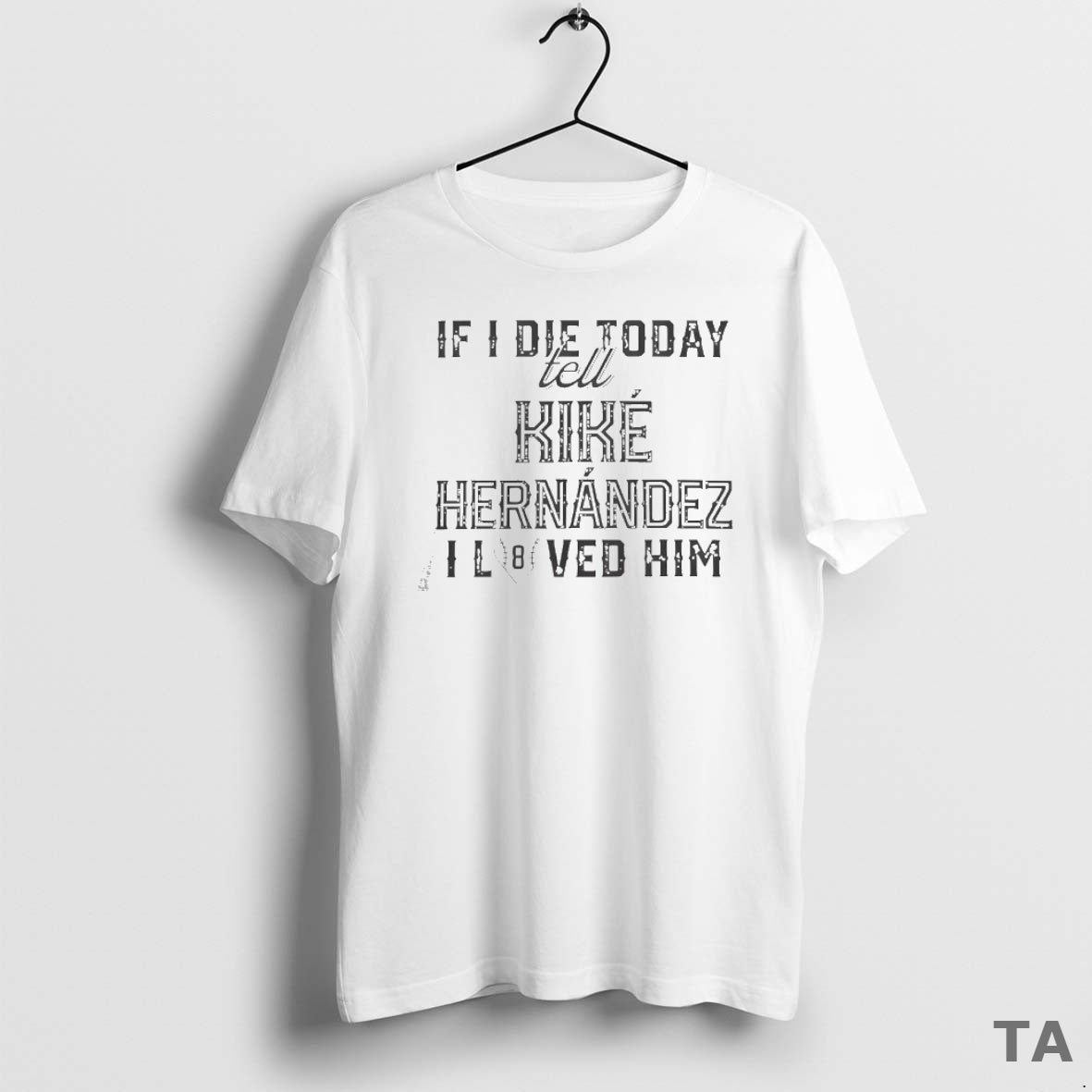 Top If I Die Today Tell Kike Hernandez I Loved Him Los Angeles Dodgers T-Shirts, Hoodie, Sweatshirt | InkNestWear.com