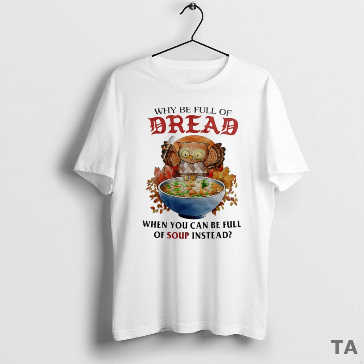 Top Owl Why Be Full Of Dread When You Can Be Full Of Soup Instead T-Shirts, Hoodie, Sweatshirt | InkNestWear.com