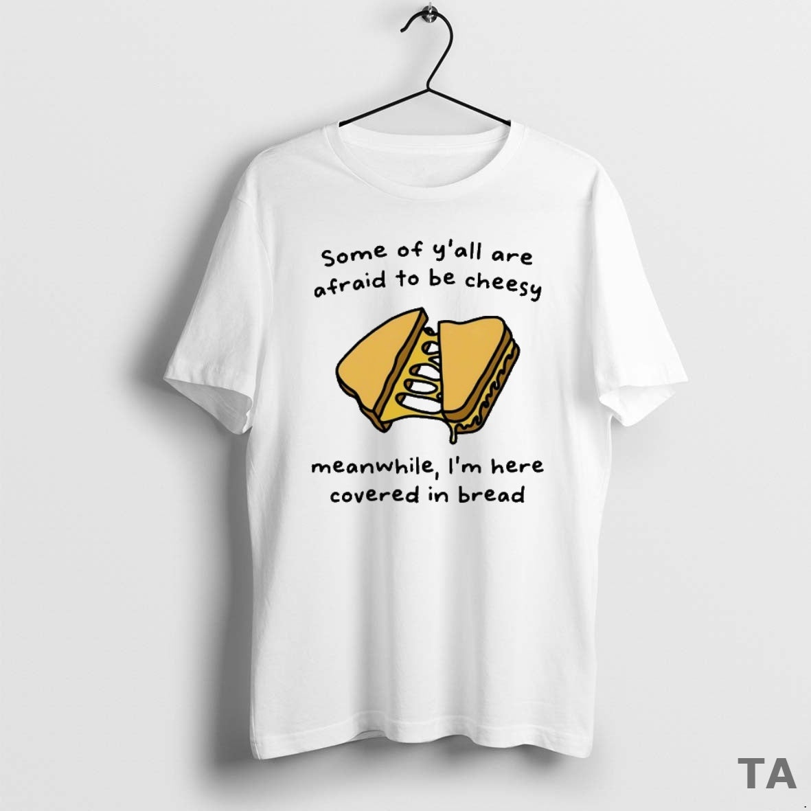 Top Some Of Yall Are Afraid To Be Cheesy Meanwhile Im Here Covered In Bread T-Shirts, Hoodie, Sweatshirt | InkNestWear.com