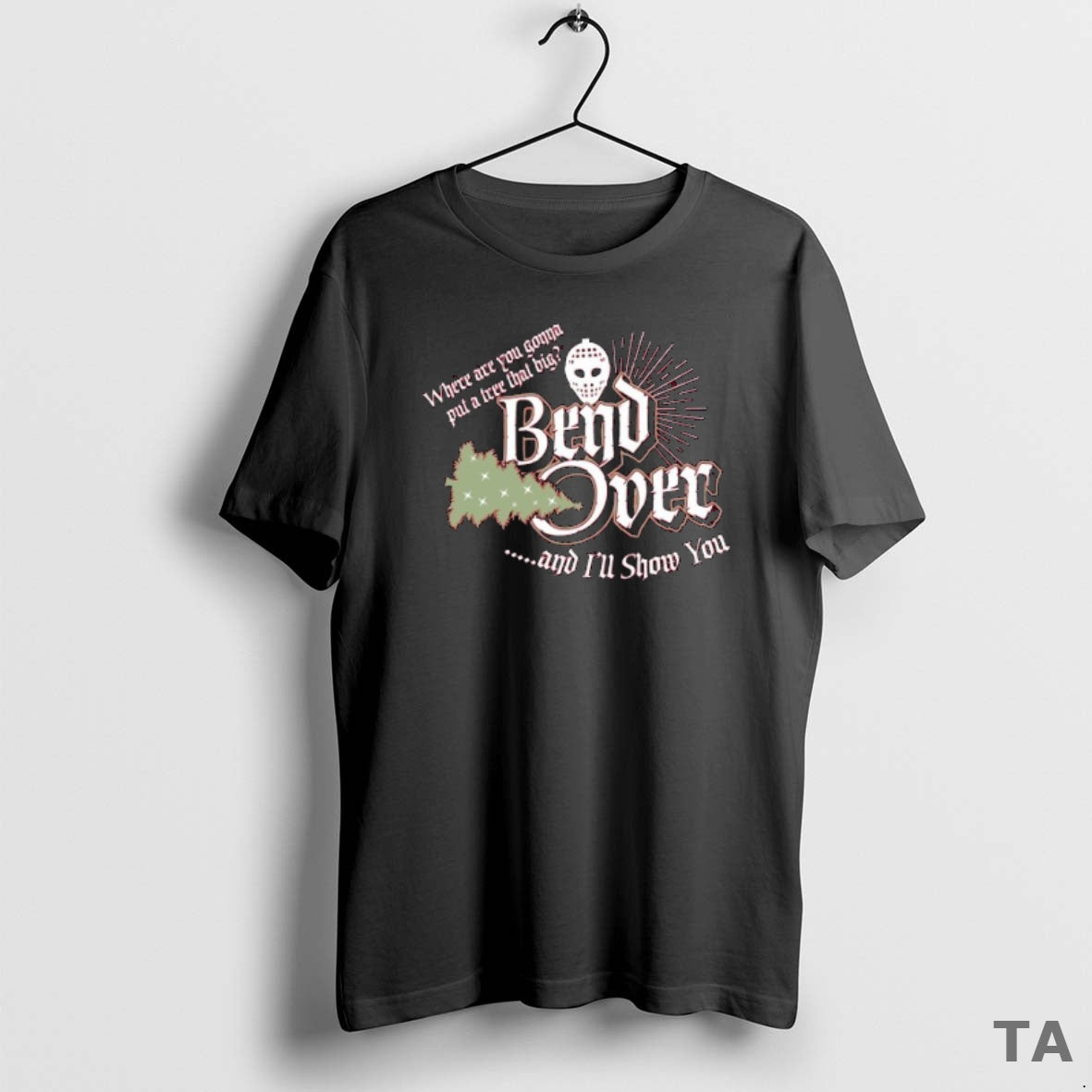 Top Where Are You Gonna Put A Tree That Big Bend Over And Ill Show T-Shirts, Hoodie, Sweatshirt | InkNestWear.com
