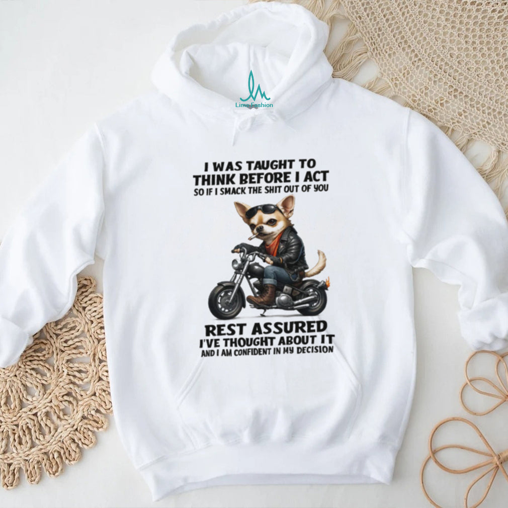 Tough Biker Chihuahua Humor T Shirt Think Before I Act Sarcastic Tee