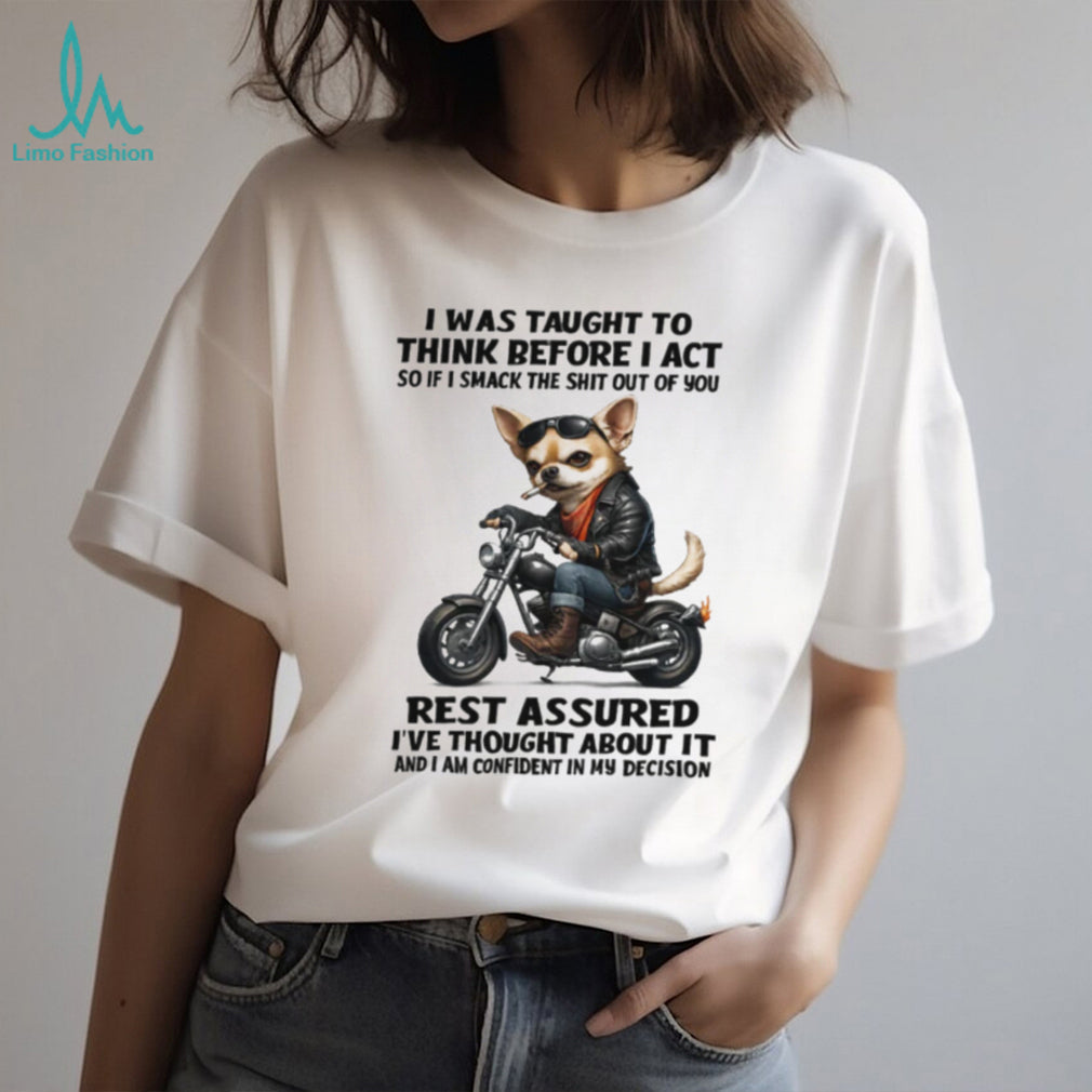 Tough Biker Chihuahua Humor T Shirt Think Before I Act Sarcastic Tee