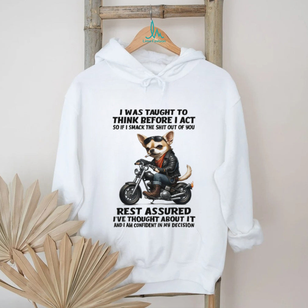 Tough Biker Chihuahua Humor T Shirt Think Before I Act Sarcastic Tee