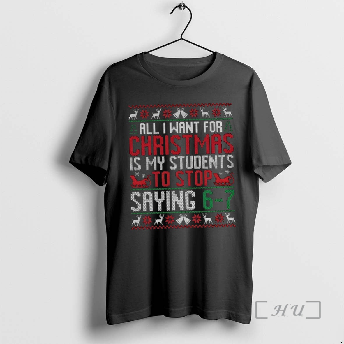 Trending All I Want For Christmas Is My Students To Stop Saying 6 7 Ugly T-Shirts, Hoodie, Sweatshirt | InkNestWear.com