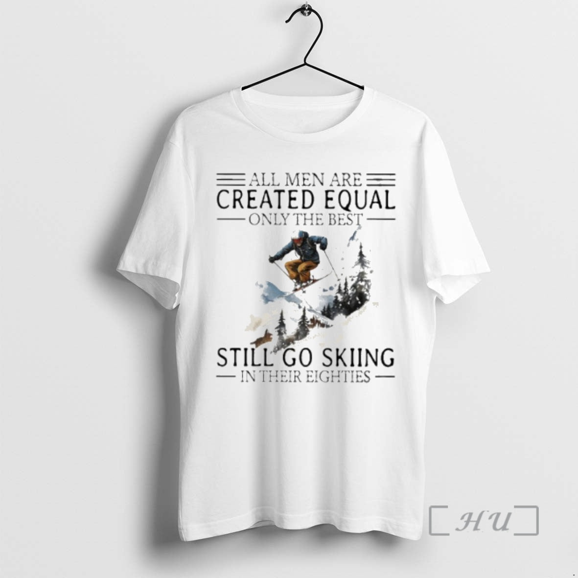 Trending All Men Are Created Equal Only The Best Still Go Skiing In Their Eighties T-Shirts, Hoodie, Sweatshirt