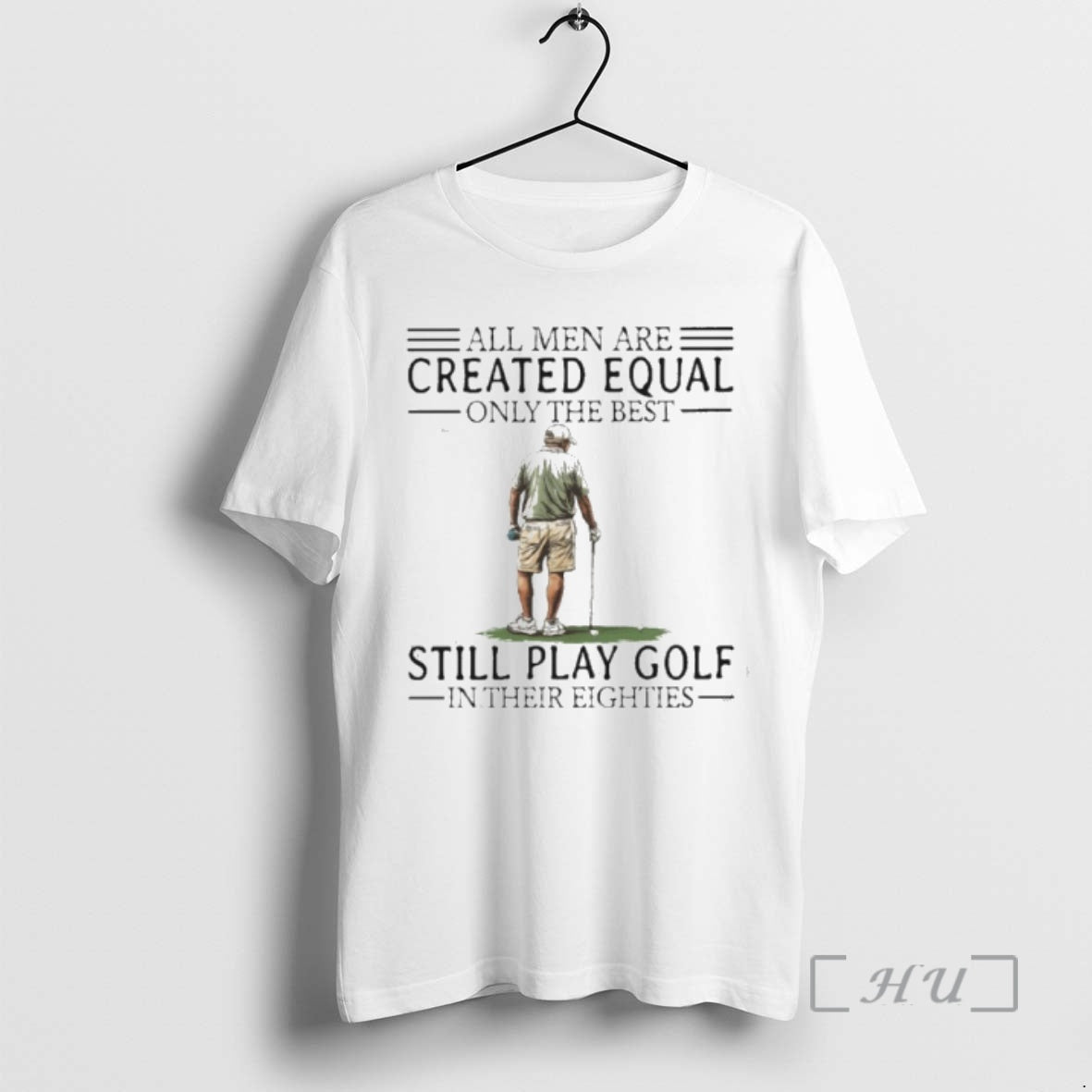 Trending All Men Are Created Equal Only The Best Still Play Golf In Their Eighties T-Shirts, Hoodie, Sweatshirt