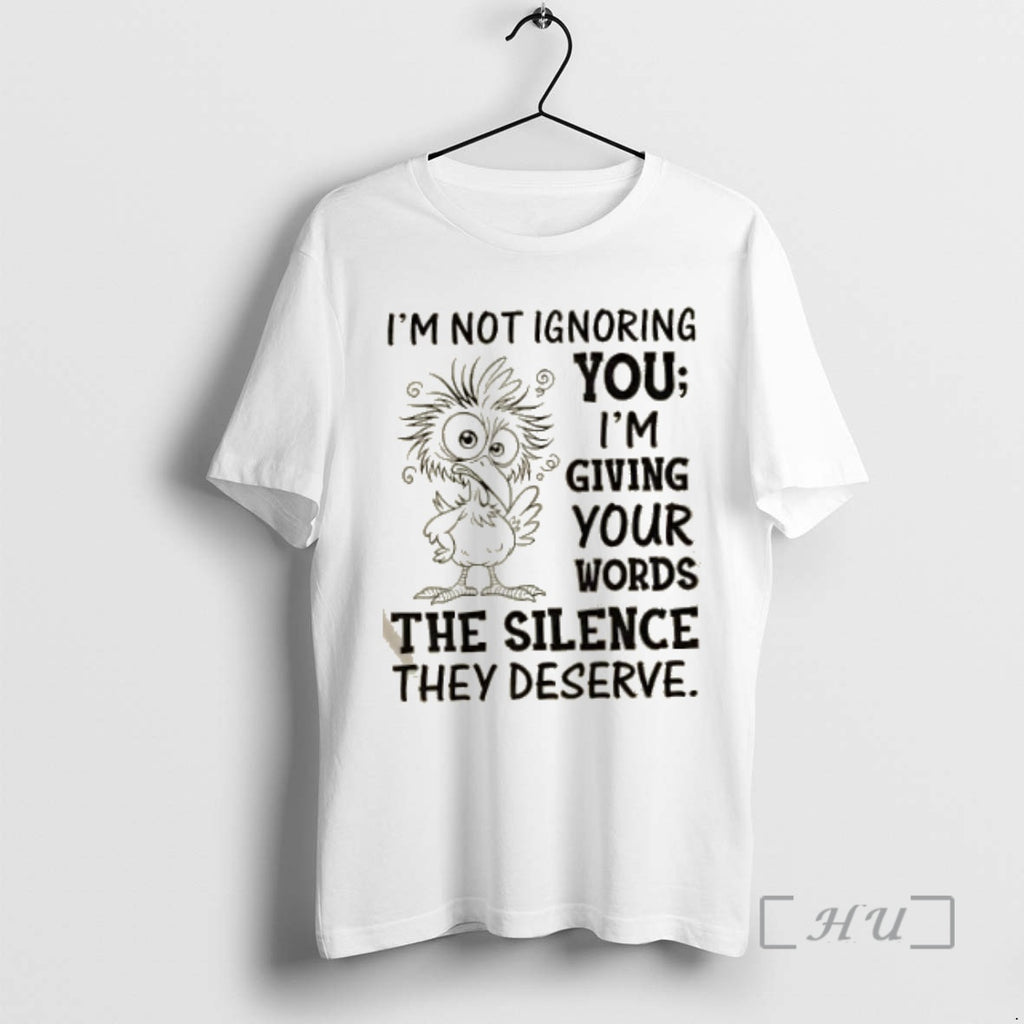 Trending Bird Im Not Ignoring You Im Giving Your Words The Silence They Deserve Premium T-Shirts, Hoodie, Sweatshirt