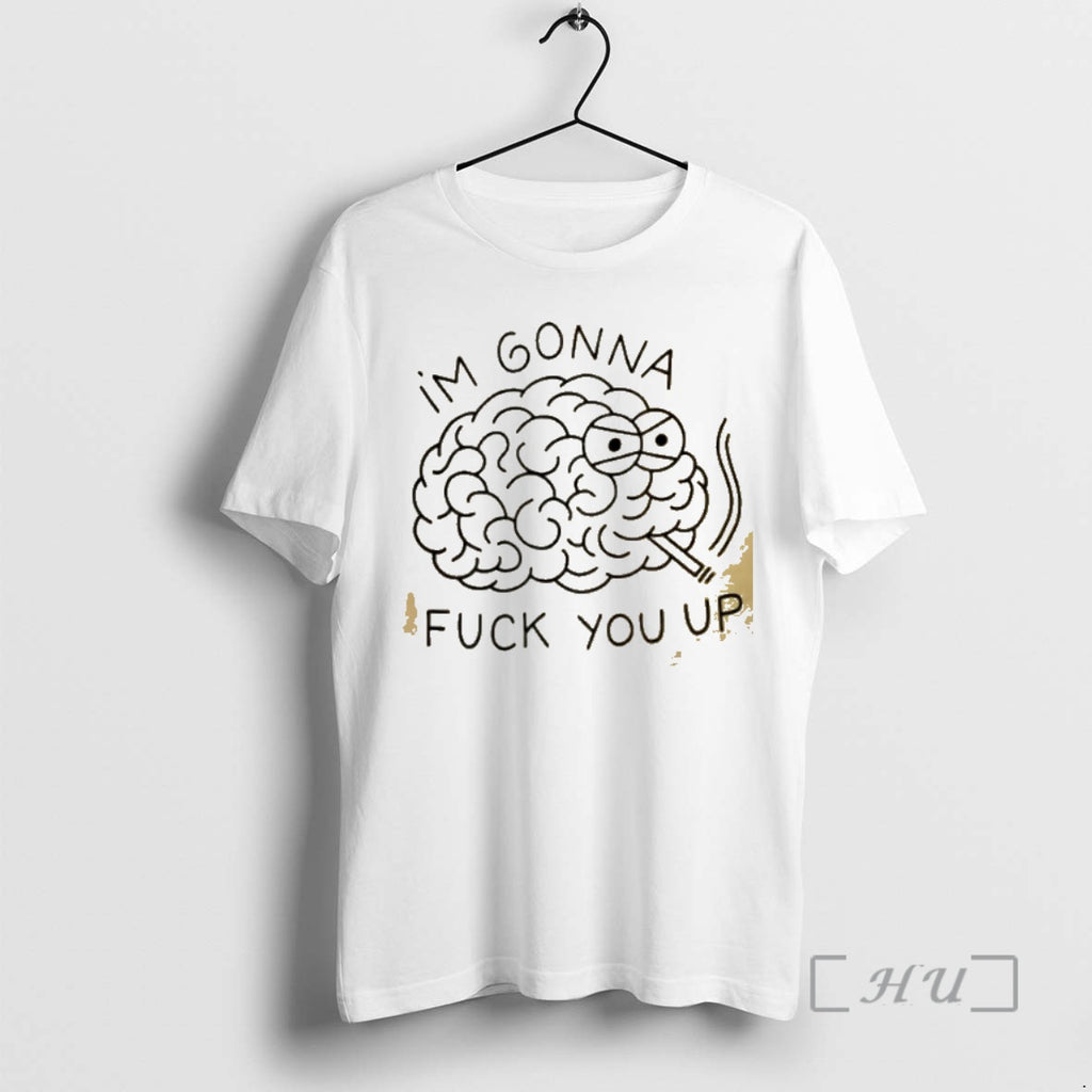 Trending Brain Im Gonna Fuck You Up T-Shirts, Hoodie, Sweatshirt | InkNestWear.com
