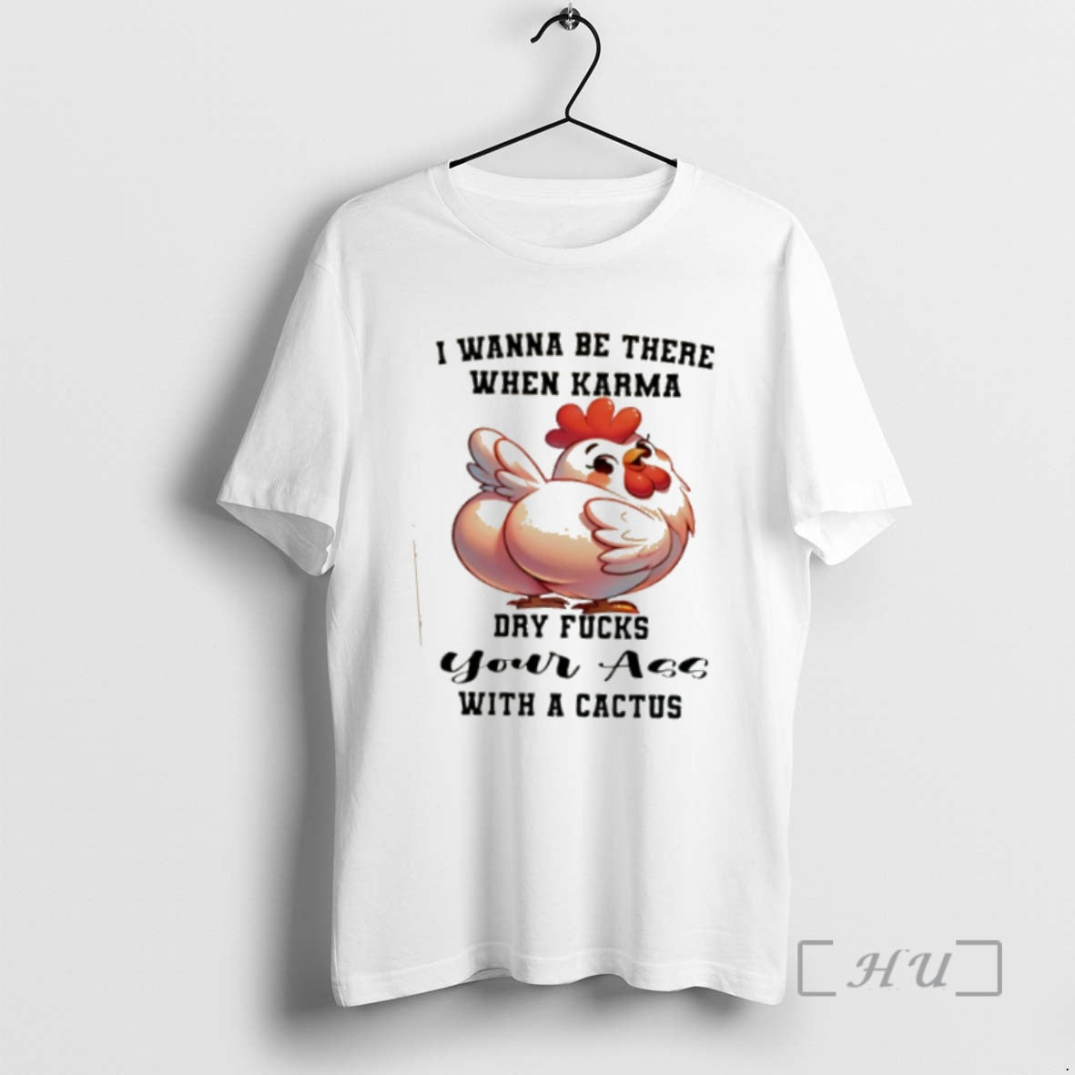 Trending Chicken I Wanna Be There When Karma Dry Fucks Your Ass With A Cactus T-Shirts, Hoodie, Sweatshirt | InkNestWear.com