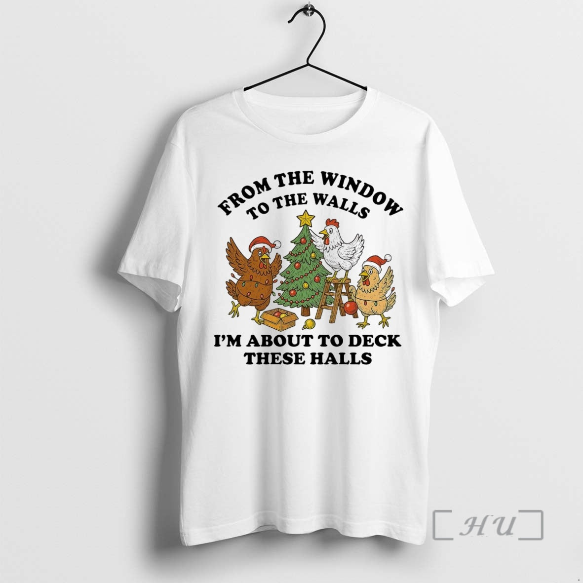 Trending Chicken From The Window To The Walls Im About To Deck These Halls Premium T-Shirts, Hoodie, Sweatshirt