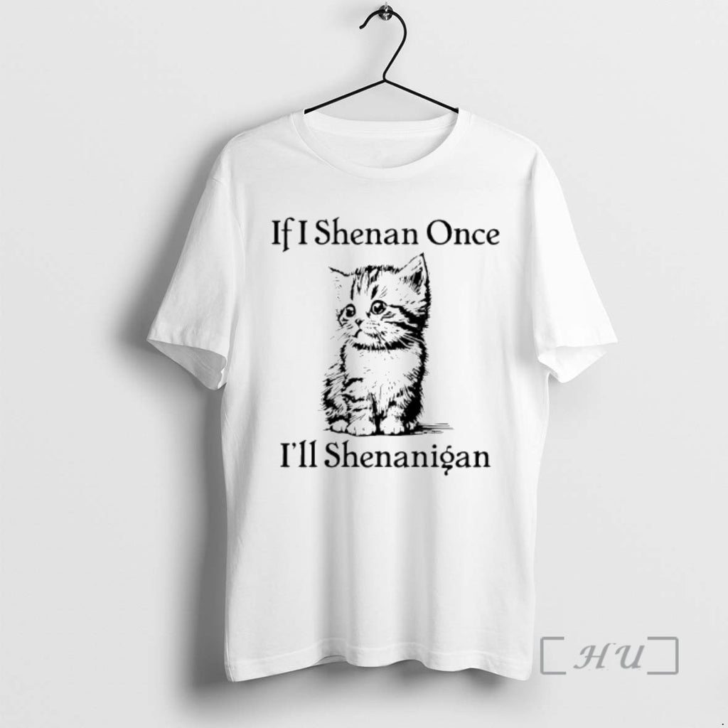 Trending Cute Cat If I Shenan Once Ill Shenanigan T-Shirts, Hoodie, Sweatshirt | InkNestWear.com