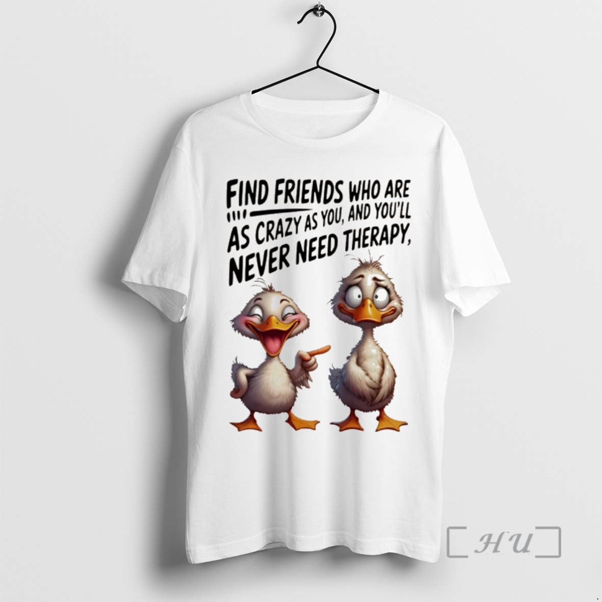 Trending Duck Find Friends Who Are As Crazy As You And Youll Never Need Therapy T-Shirts, Hoodie, Sweatshirt