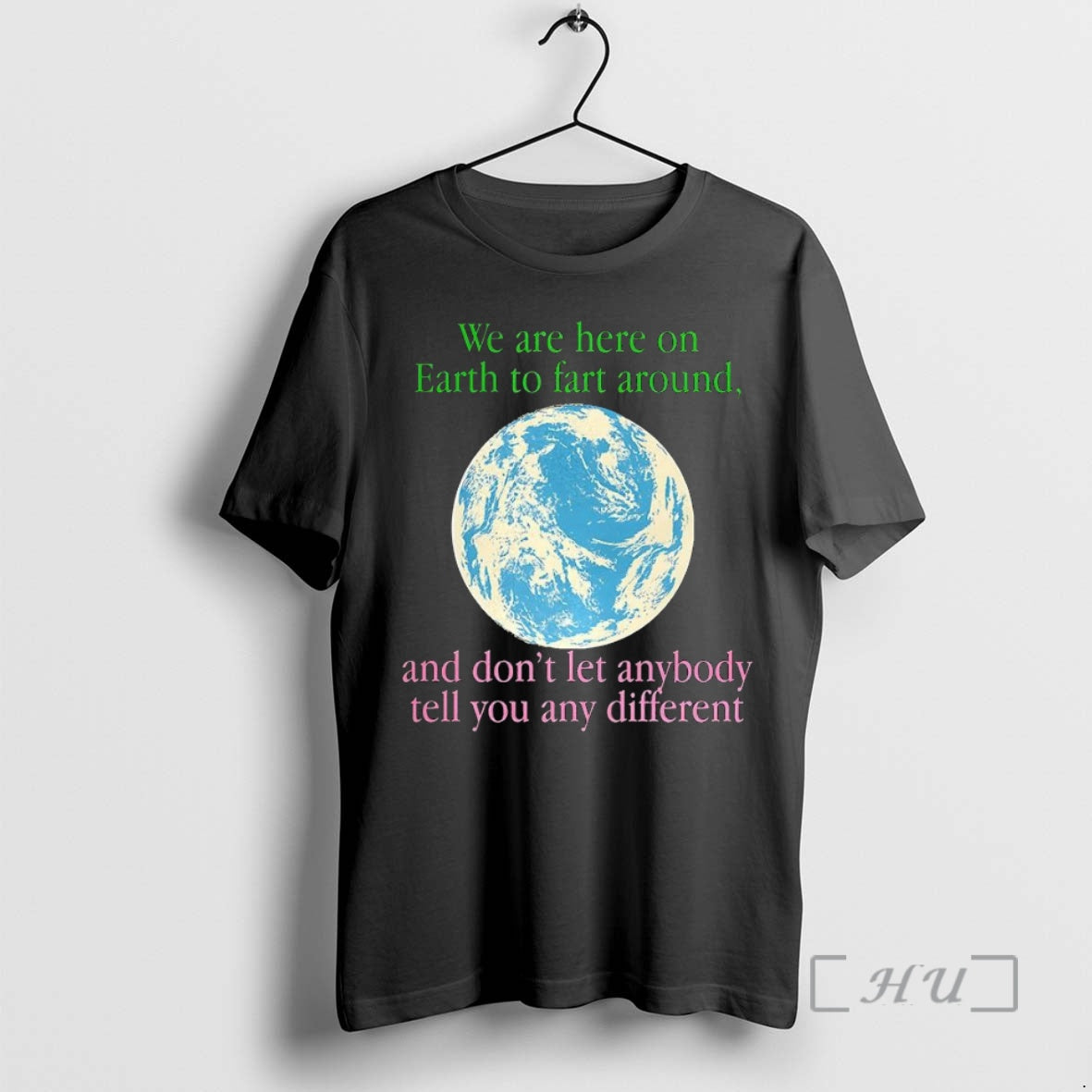 Trending Earth We Are Here To Fart Around And Dont Let Anyone Tell You Differently T-Shirts, Hoodie, Sweatshirt