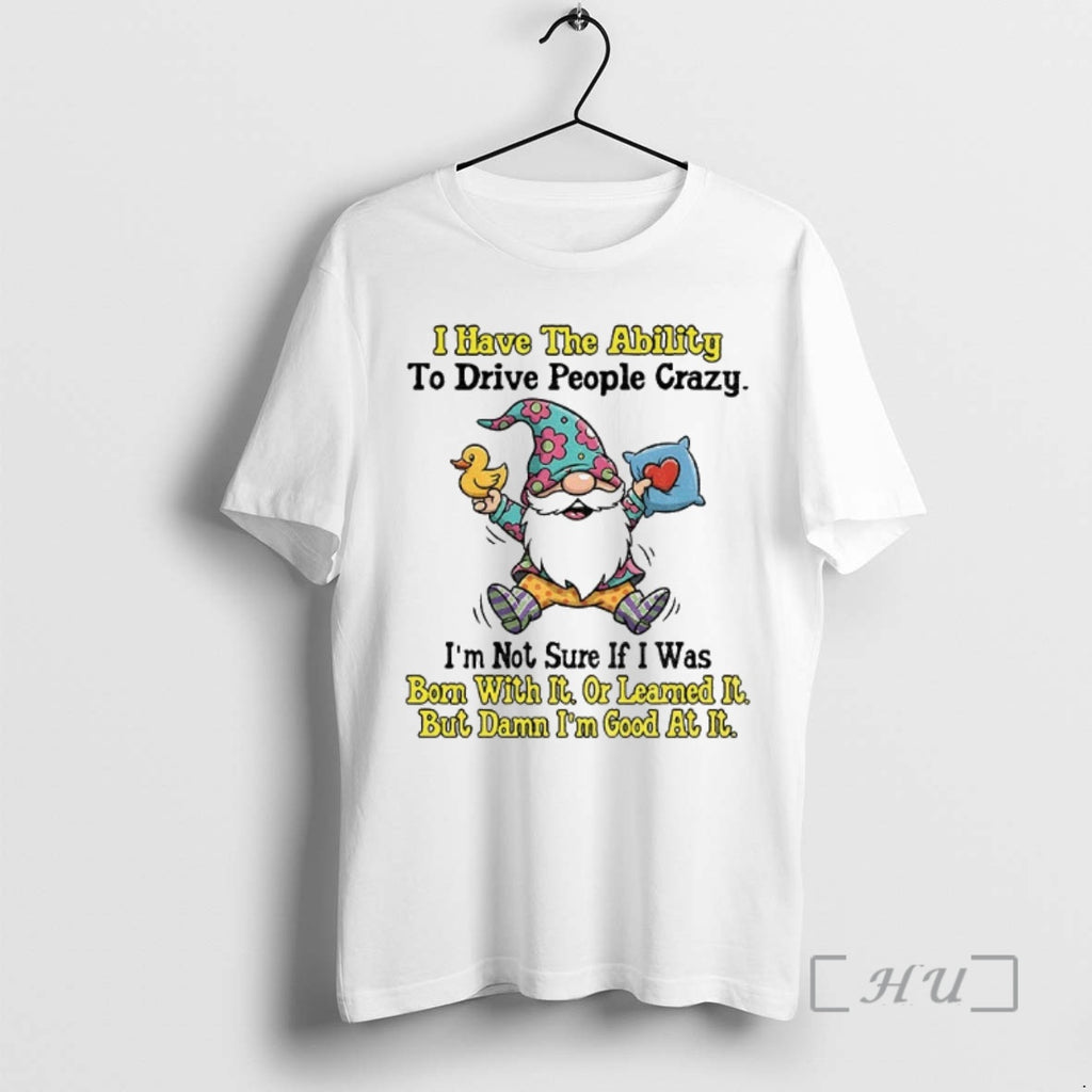 Trending Gnome I Have The Ability To Drive People Crazy Im Not Sure If T-Shirts, Hoodie, Sweatshirt | InkNestWear.com