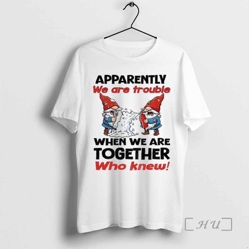 Trending Gnome Apparently We Are Trouble When We Are Together Who Knew Christmas Premium T-Shirts, Hoodie, Sweatshirt