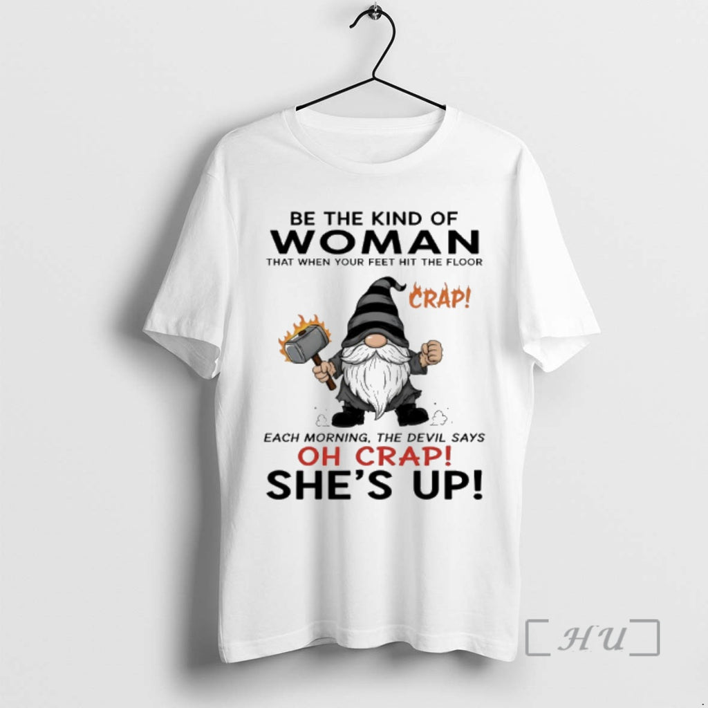 Trending Gnome Be The Kind Of Woman That When Your Feet Hit The Floor Each T-Shirts, Hoodie, Sweatshirt | InkNestWear.com