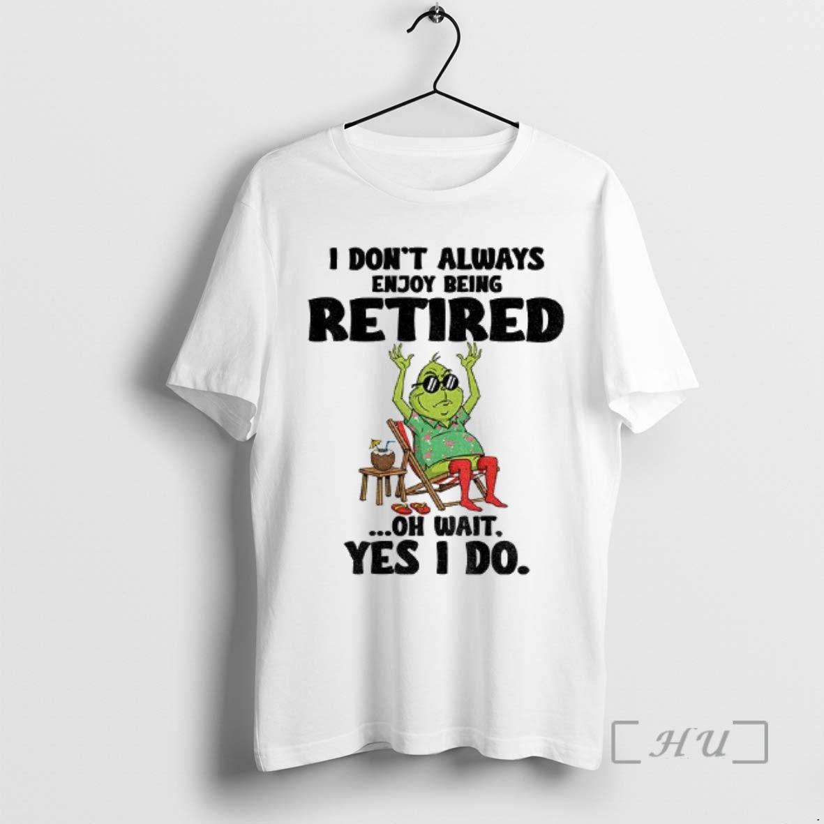Trending Grinch I Dont Always Enjoy Being Retired Oh Wait Yes I Do Christmas Premium T-Shirts, Hoodie, Sweatshirt