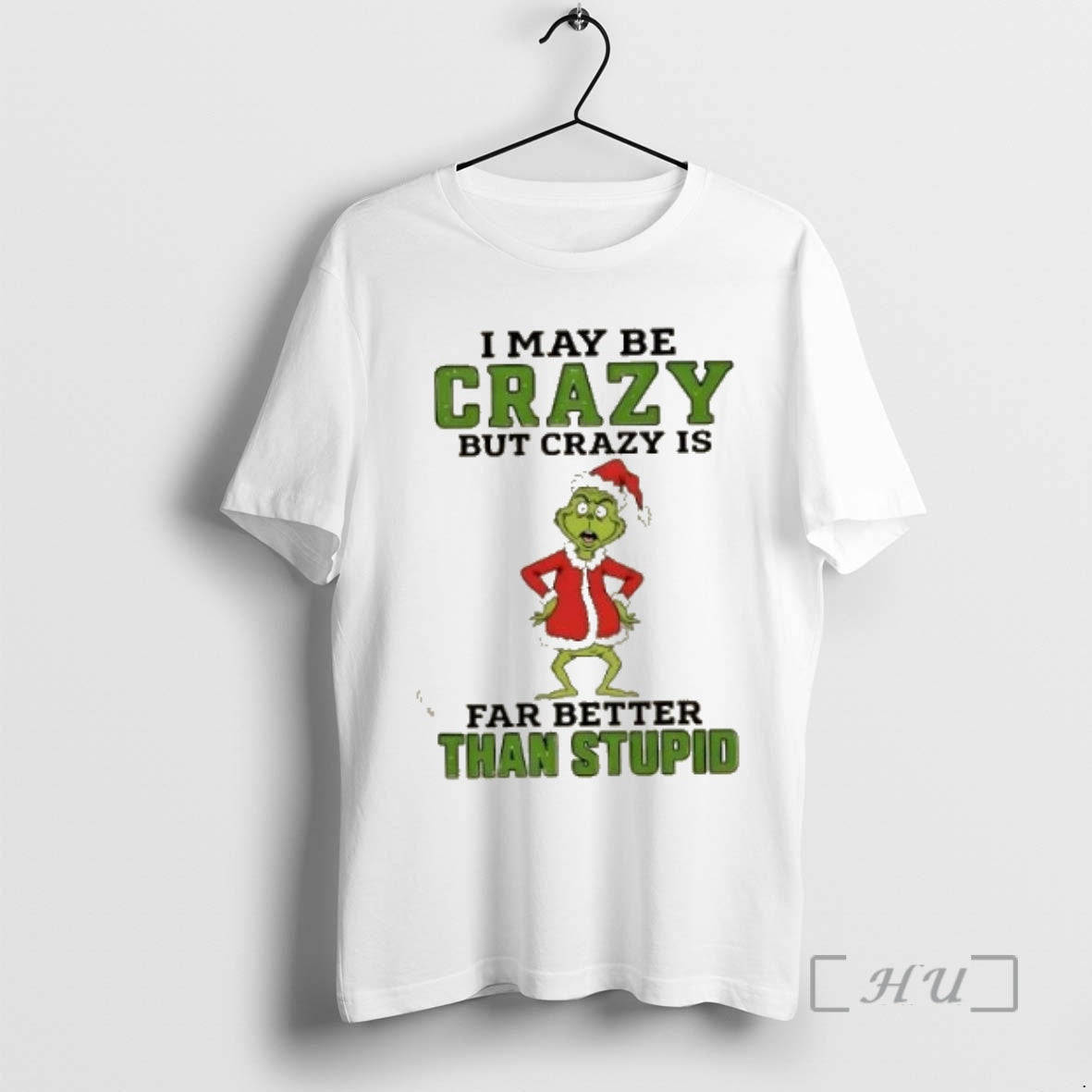 Trending Grinch I May Be Crazy But Crazy Is Far Better Than Stupid Christmas Premium T-Shirts, Hoodie, Sweatshirt