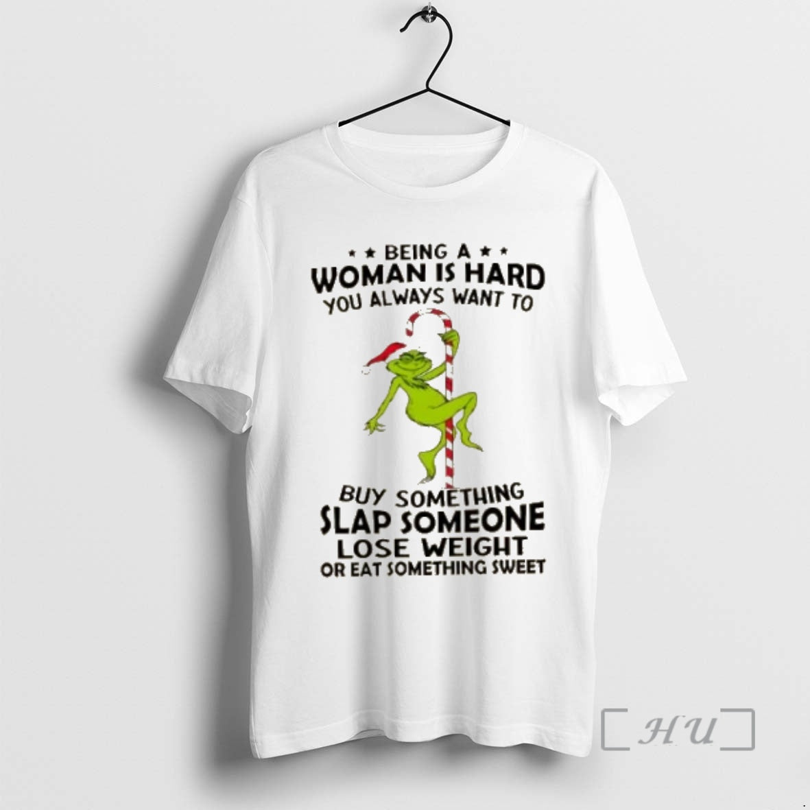 Trending Grinch Being A Woman Is Hard You Always Want To Buy Something Slap Someone T-Shirts, Hoodie, Sweatshirt