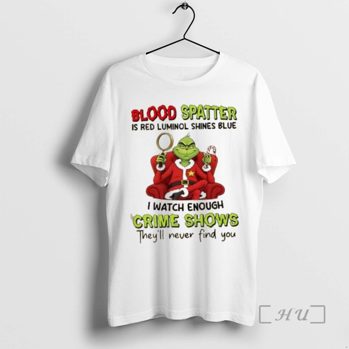 Trending Grinch Blood Spatter Is Red Luminol Shines Blue I Watch Enough Crime Shows Theyll T-Shirts, Hoodie, Sweatshirt
