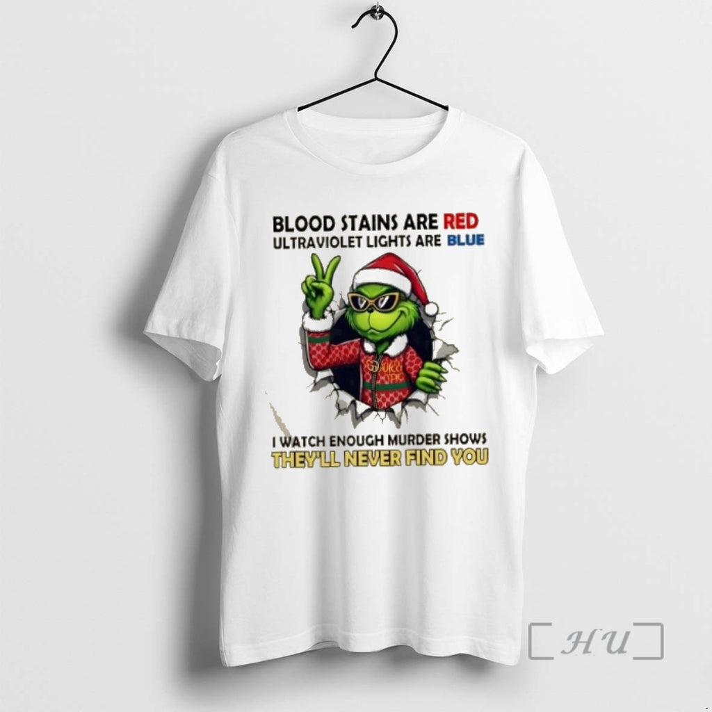Trending Grinch Blood Stains Are Red Ultraviolet Lights Are Blue I Watch Enough Murder Shows T-Shirts, Hoodie, Sweatshirt