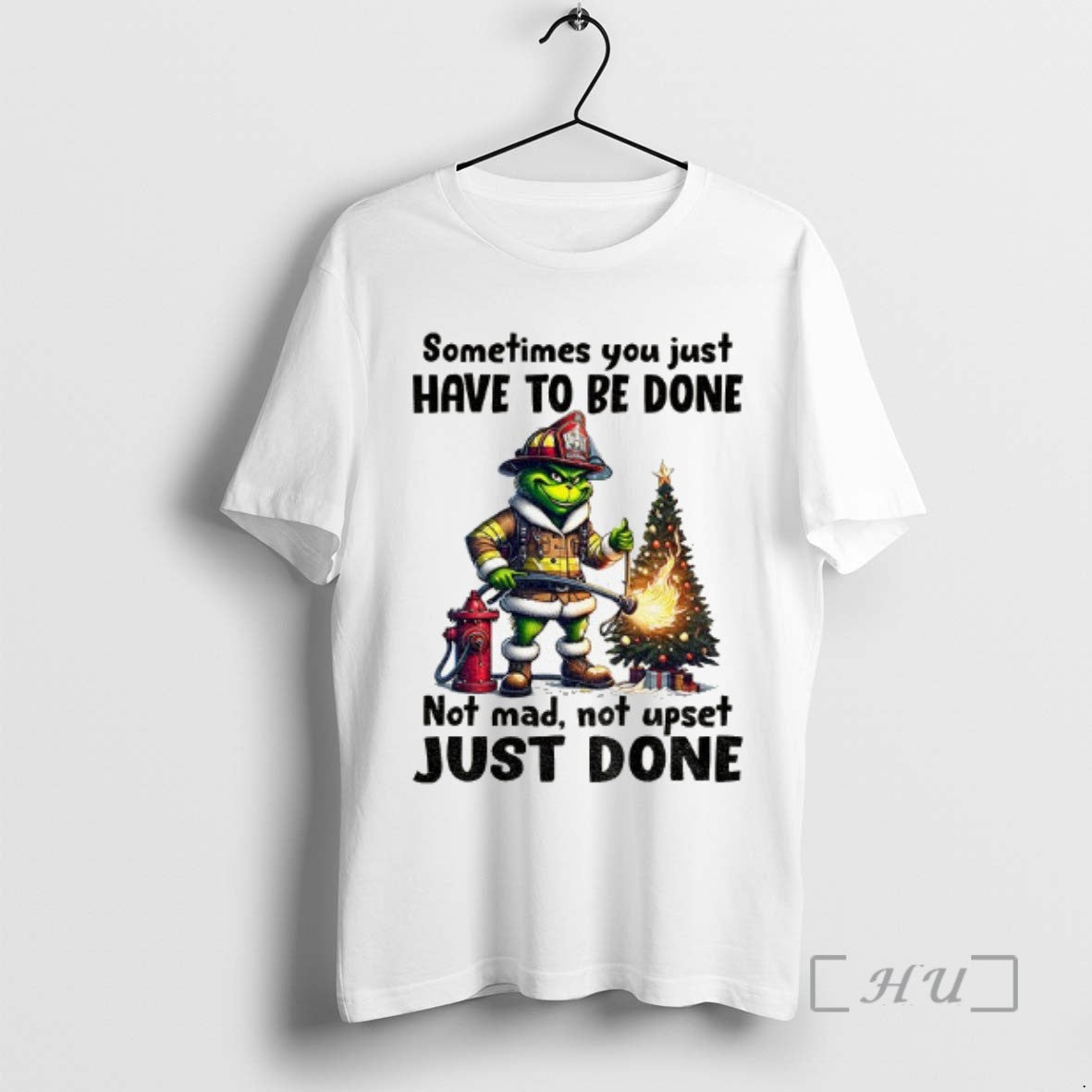 Trending Grinch Fireman Sometimes You Just Have To Be Done Not Mad Not Upset Just T-Shirts, Hoodie, Sweatshirt
