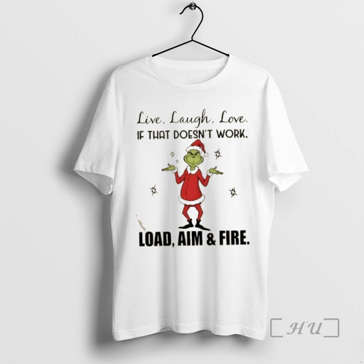 Trending Grinch Live Laugh Love If That Doesnt Work Load Aim And Fire Christmas Premium T-Shirts, Hoodie, Sweatshirt