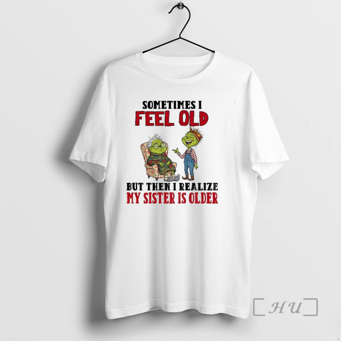 Trending Grinch Sometimes I Feel Old But Then I Realize My Sister Is Older Christmas T-Shirts, Hoodie, Sweatshirt