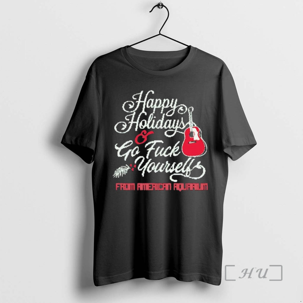 Trending Happy Holidays Go Fuck Yourself From American Aquarium T-Shirts, Hoodie, Sweatshirt | InkNestWear.com