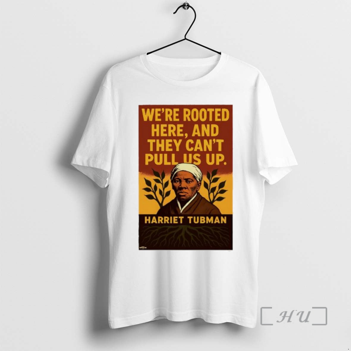 Trending Harriet Tubman Were Rooted Here And They Cant Pull Us Up Premium T Shirts Hoodie, Sweatshirt | InkNestWear.com