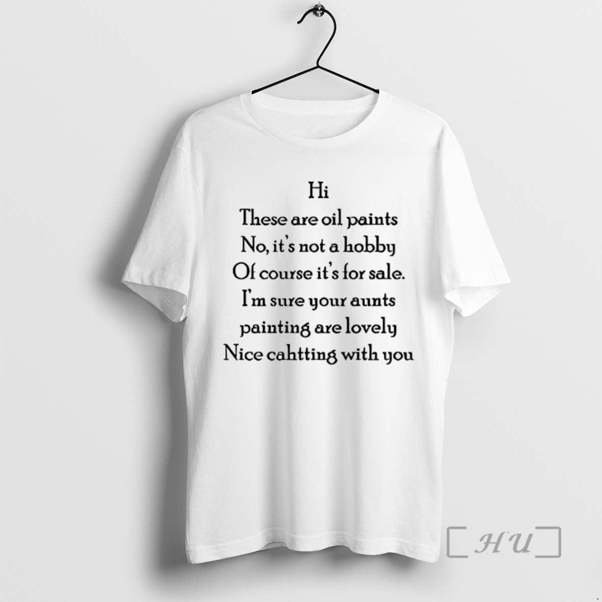 Trending Hi These Are Oil Paints No Its Not Hobby Of Course Its For Sale T-Shirts, Hoodie, Sweatshirt | InkNestWear.com