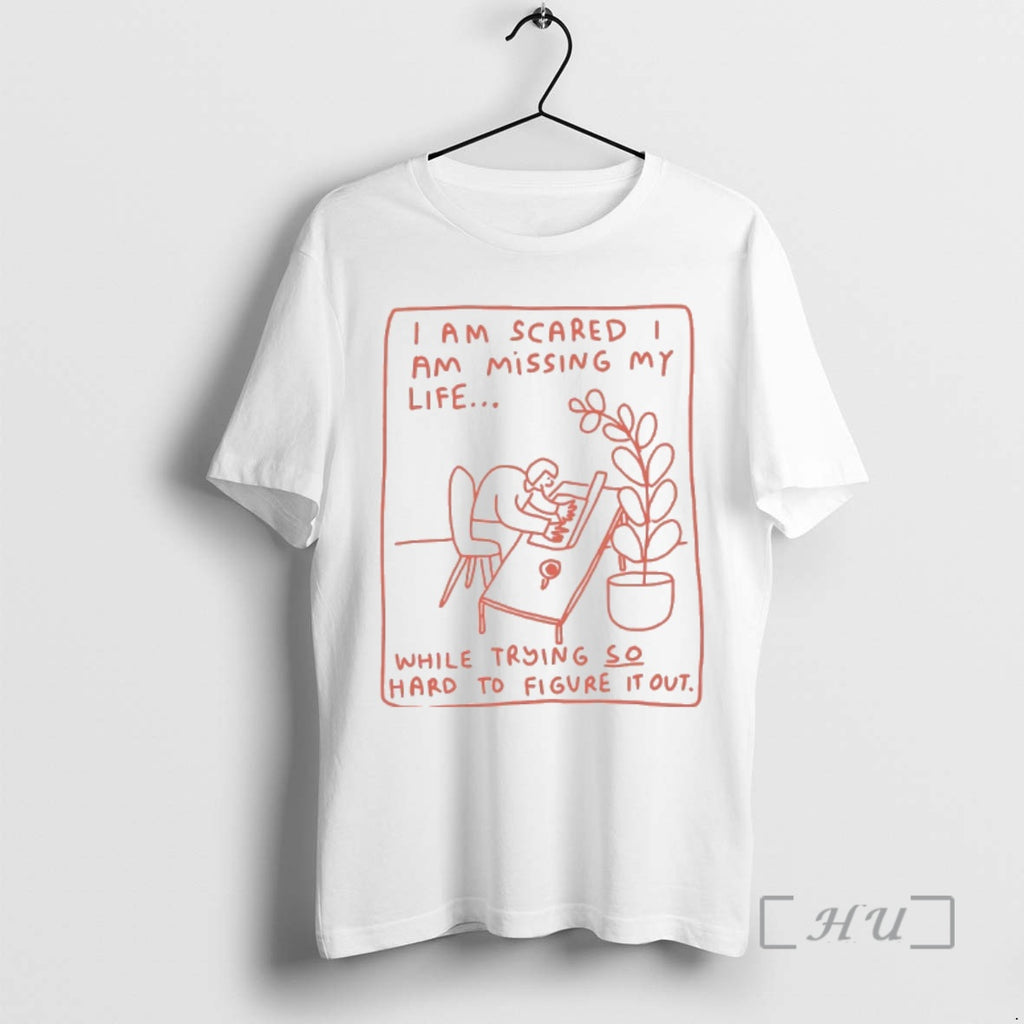 Trending I Am Scared Am Missing My Life While Trying So Hard To Figure It T-Shirts, Hoodie, Sweatshirt | InkNestWear.com