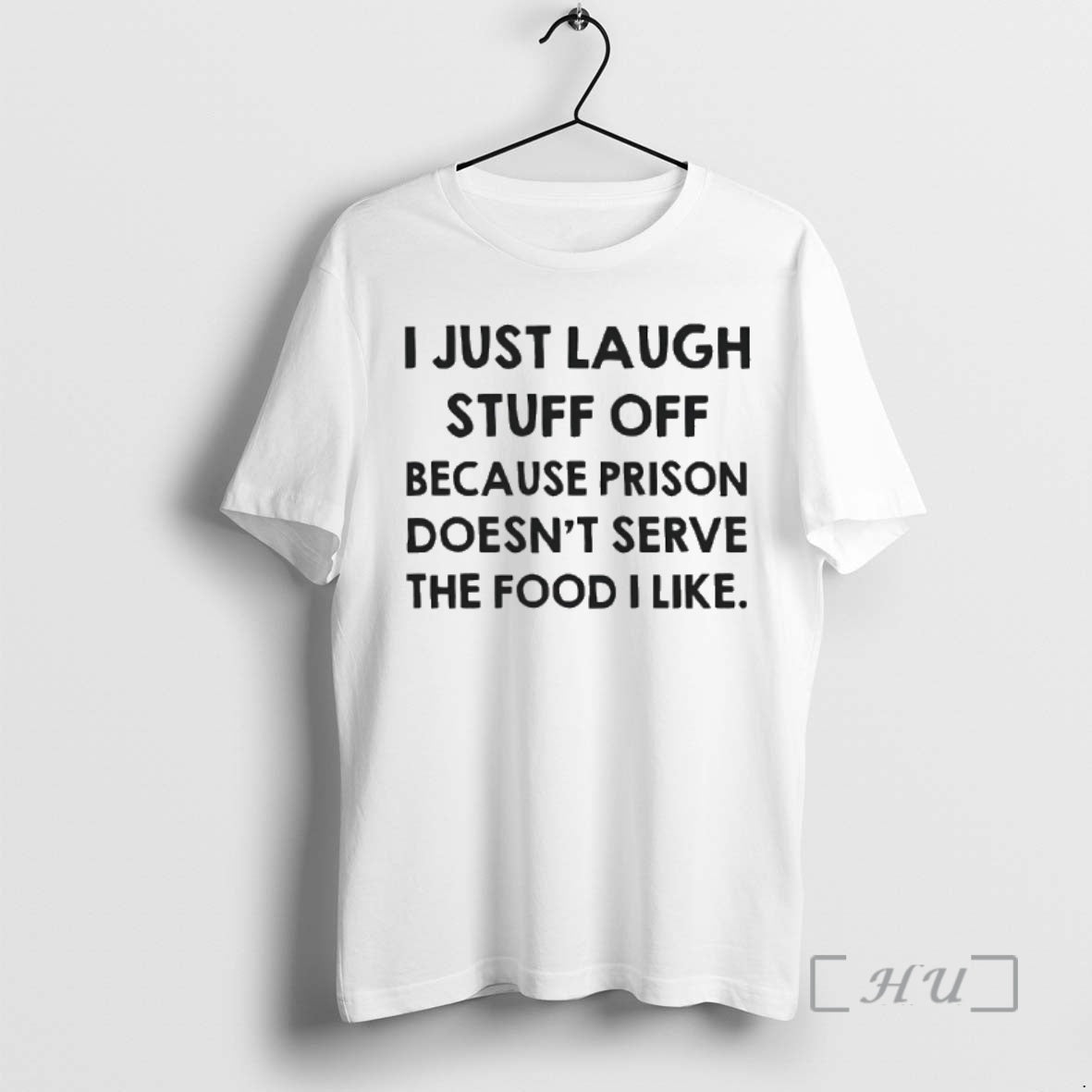 Trending I Just Laugh Stuff Off Because Prison Doesnt Serve The Food I Like Premium T-Shirts, Hoodie, Sweatshirt