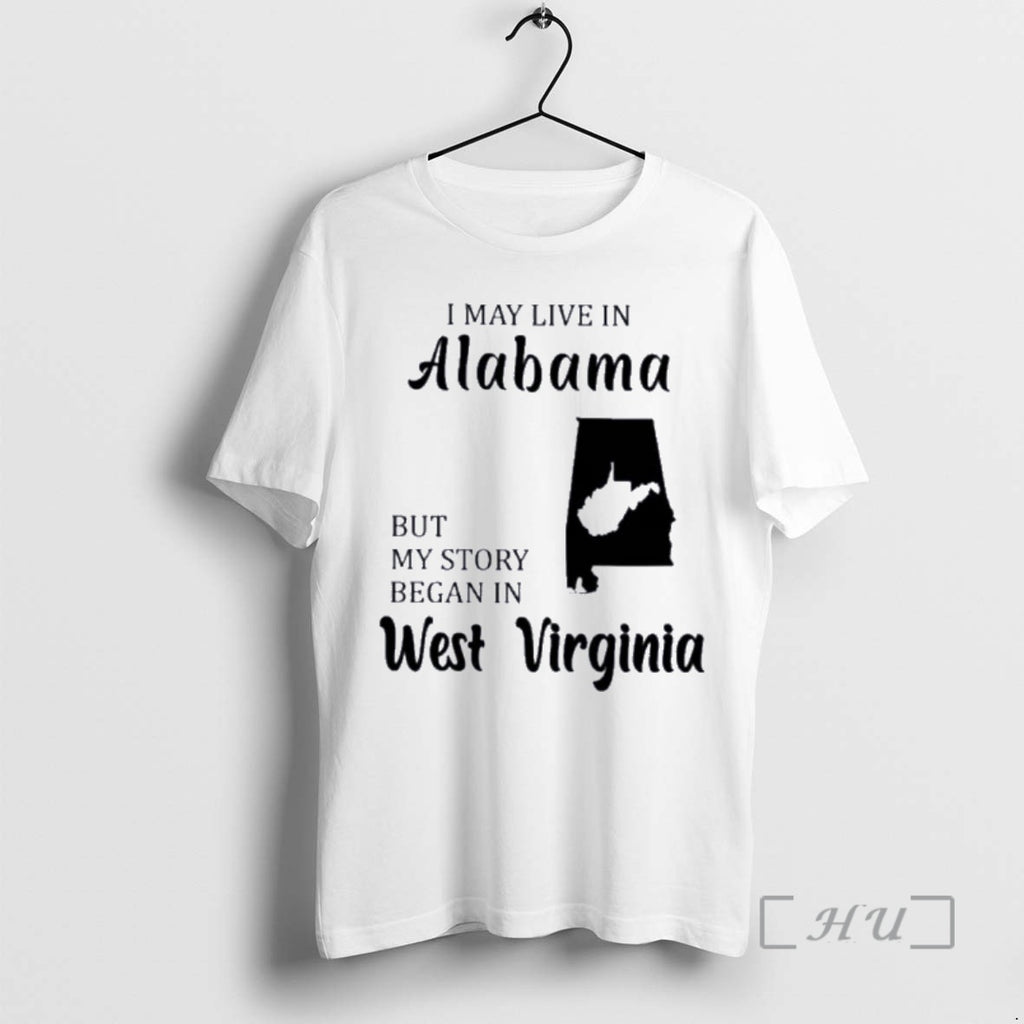 Trending I May Live In Alabama But My Story Began In West Virginia Premium T-Shirts, Hoodie, Sweatshirt | InkNestWear.com