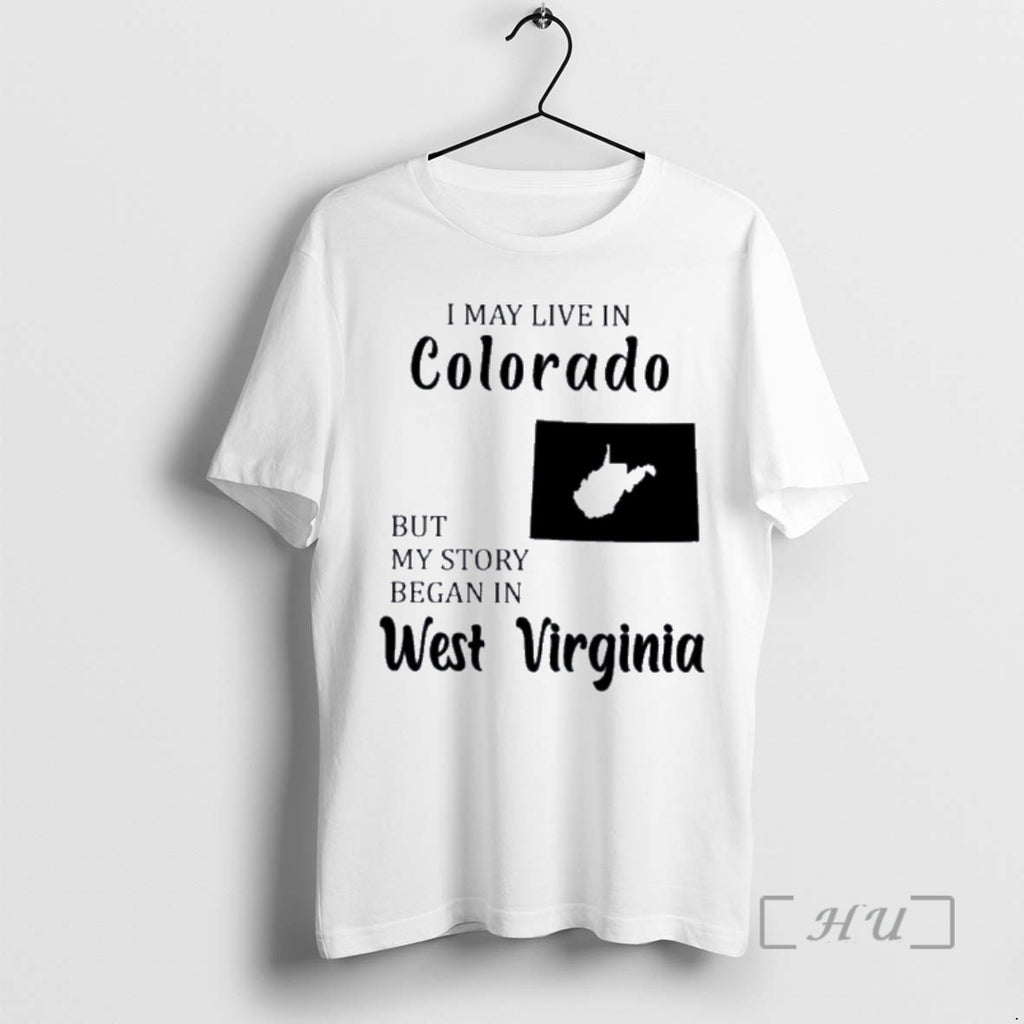 Trending I May Live In Colorado But My Story Began In West Virginia Premium T-Shirts, Hoodie, Sweatshirt | InkNestWear.com