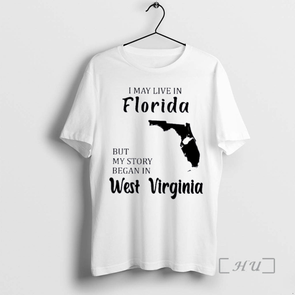 Trending I May Live In Florida But My Story Began In West Virginia Premium T-Shirts, Hoodie, Sweatshirt | InkNestWear.com